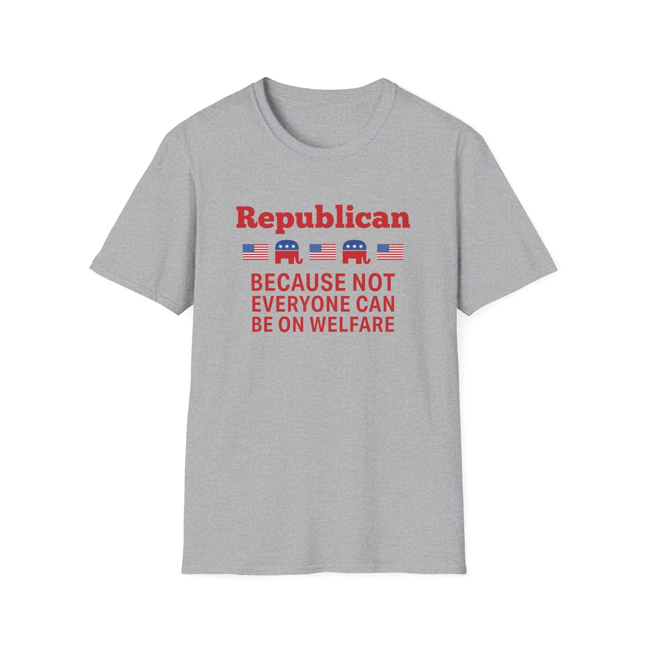 Republican: Because Not Everyone Can Be On Welfare T-Shirt - PatriotDepot.com