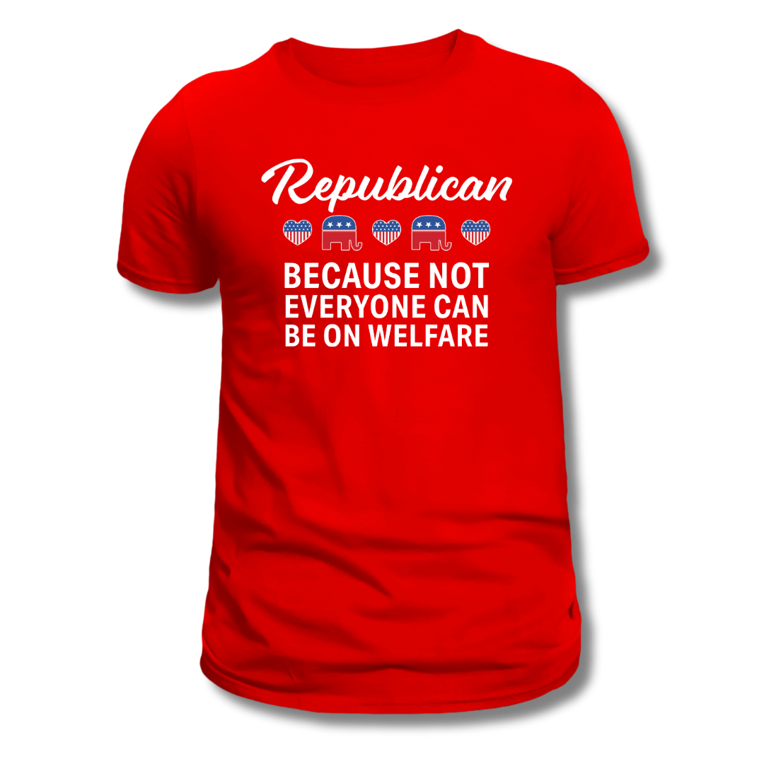 Republican: Because Not Everyone Can Be On Welfare Womens T-Shirt - PatriotDepot.com