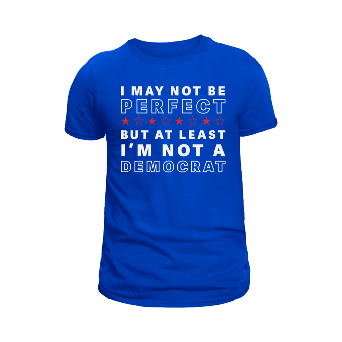 I May Not Be Perfect But At Least I'm Not A Democrat T-Shirt