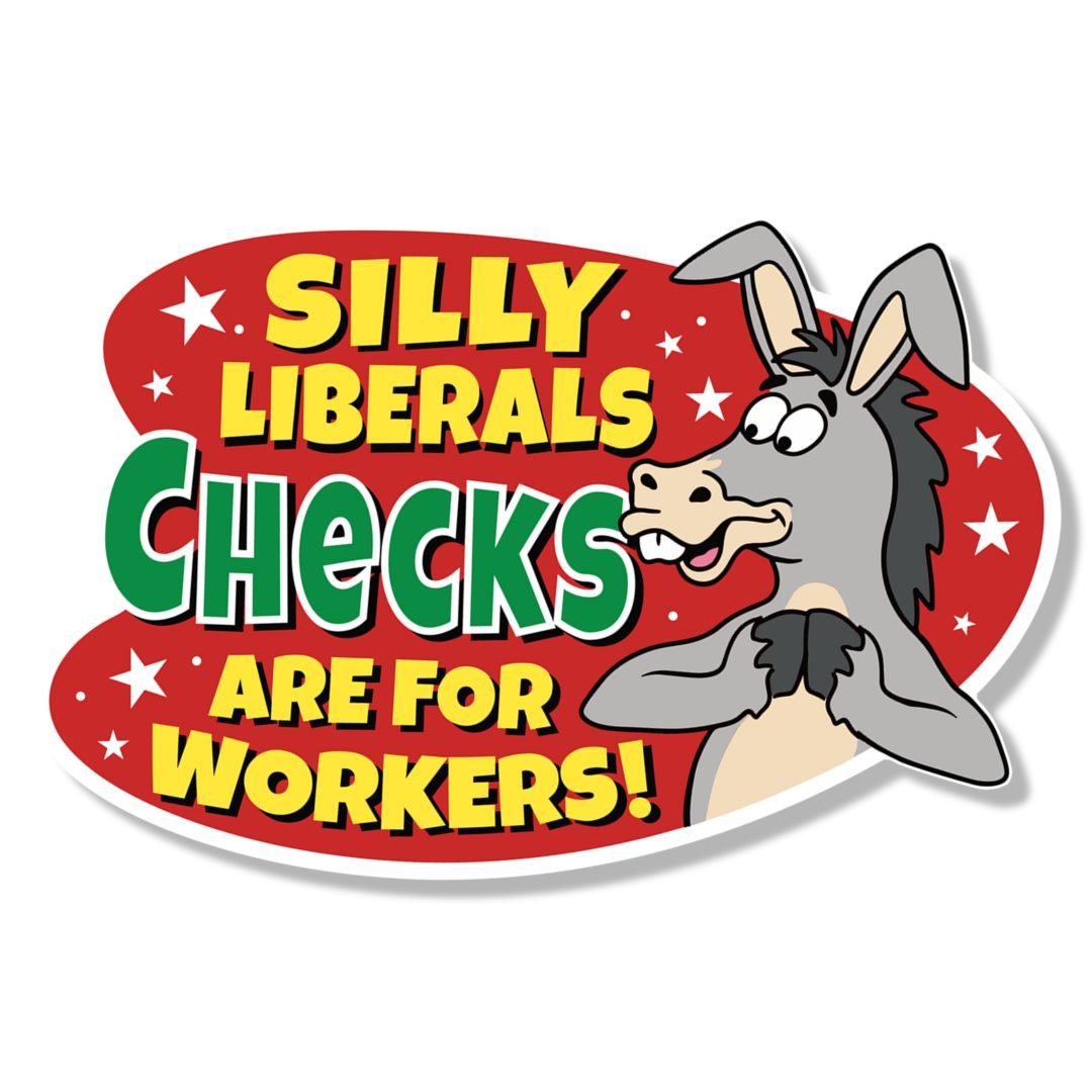 Silly Liberals Checks Are For Workers Sticker - PatriotDepot.com