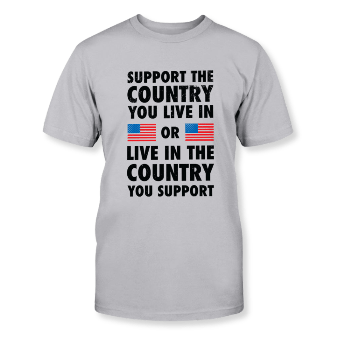 Support The Country You Live In Or Live In The Country You Support T-Shirt - PatriotDepot.com