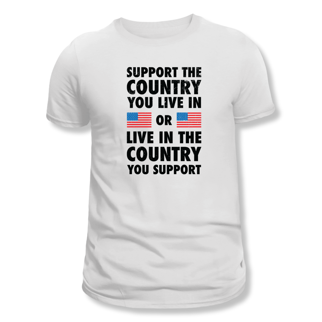 Support The Country You Live In Or Live In The Country You Support T-Shirt - PatriotDepot.com