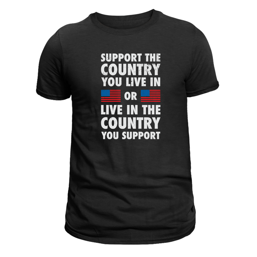 Support The Country You Live In Or Live In The Country You Support T-Shirt - PatriotDepot.com