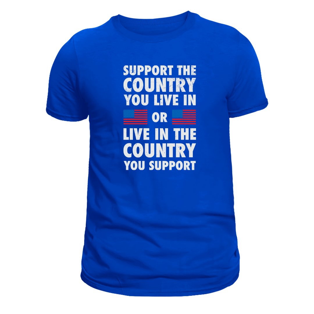 Support The Country You Live In Or Live In The Country You Support T-Shirt - PatriotDepot.com