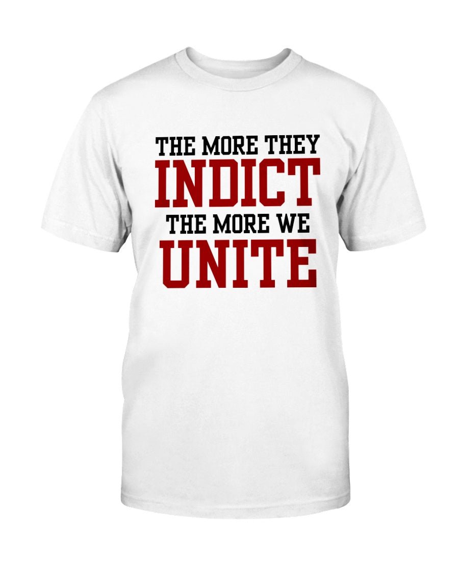 The More They Indict The More We Unite Unisex T-Shirt - PatriotDepot.com