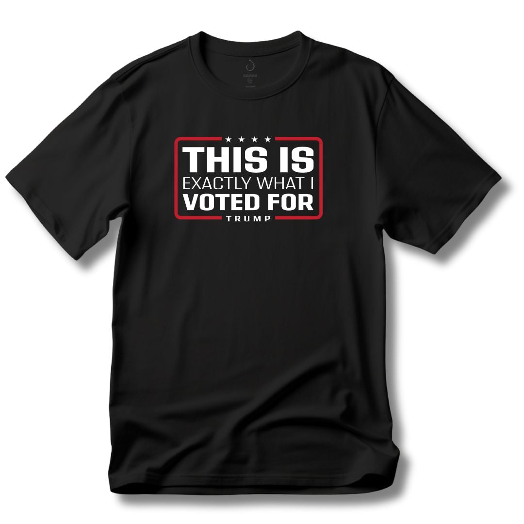 'This Is Exactly What I Voted For' Trump T-Shirt - PatriotDepot.com
