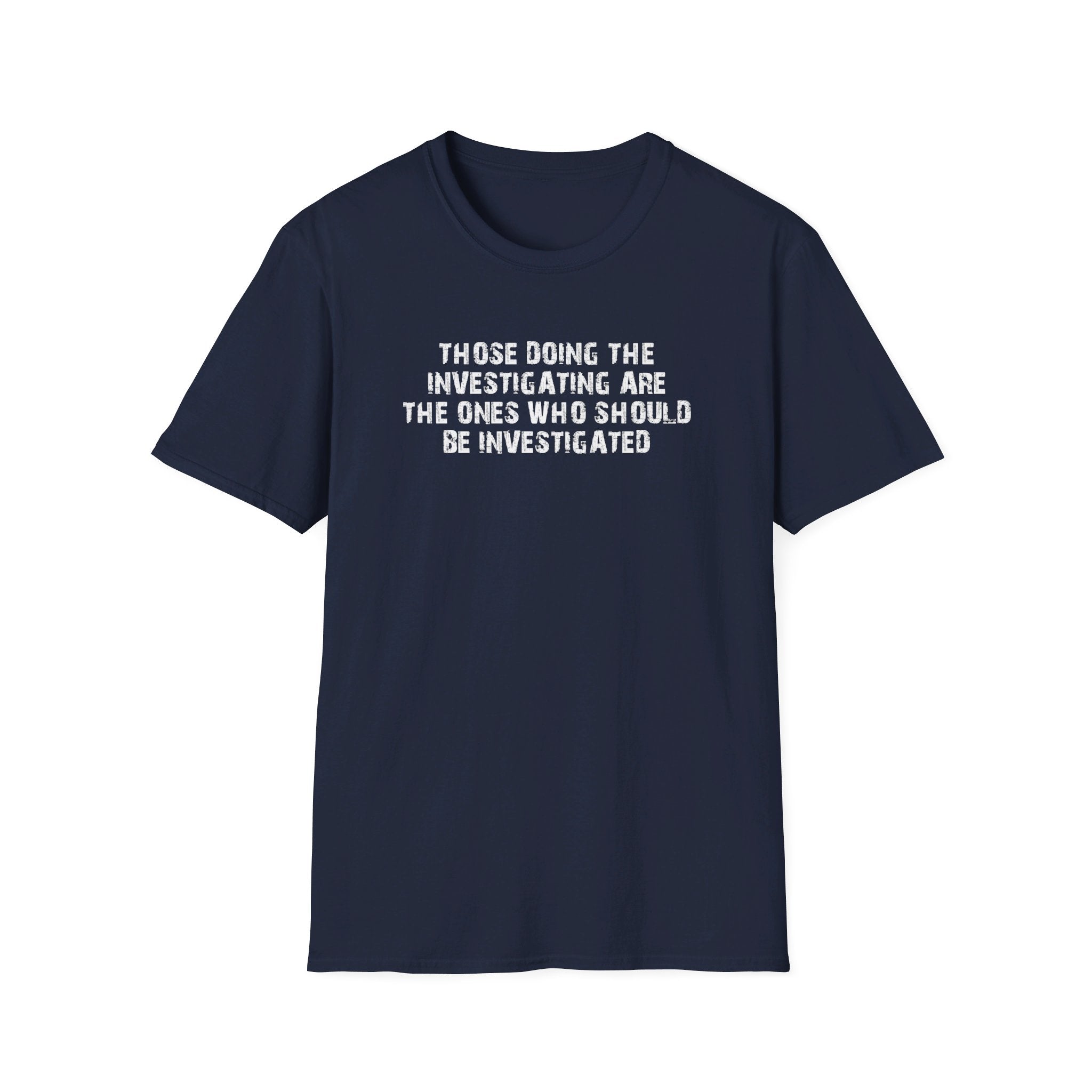 Those Doing The Investigating Should Be Investigated Unisex T-Shirt - PatriotDepot.com