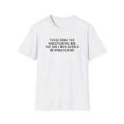 Those Doing The Investigating Should Be Investigated Unisex T-Shirt - PatriotDepot.com