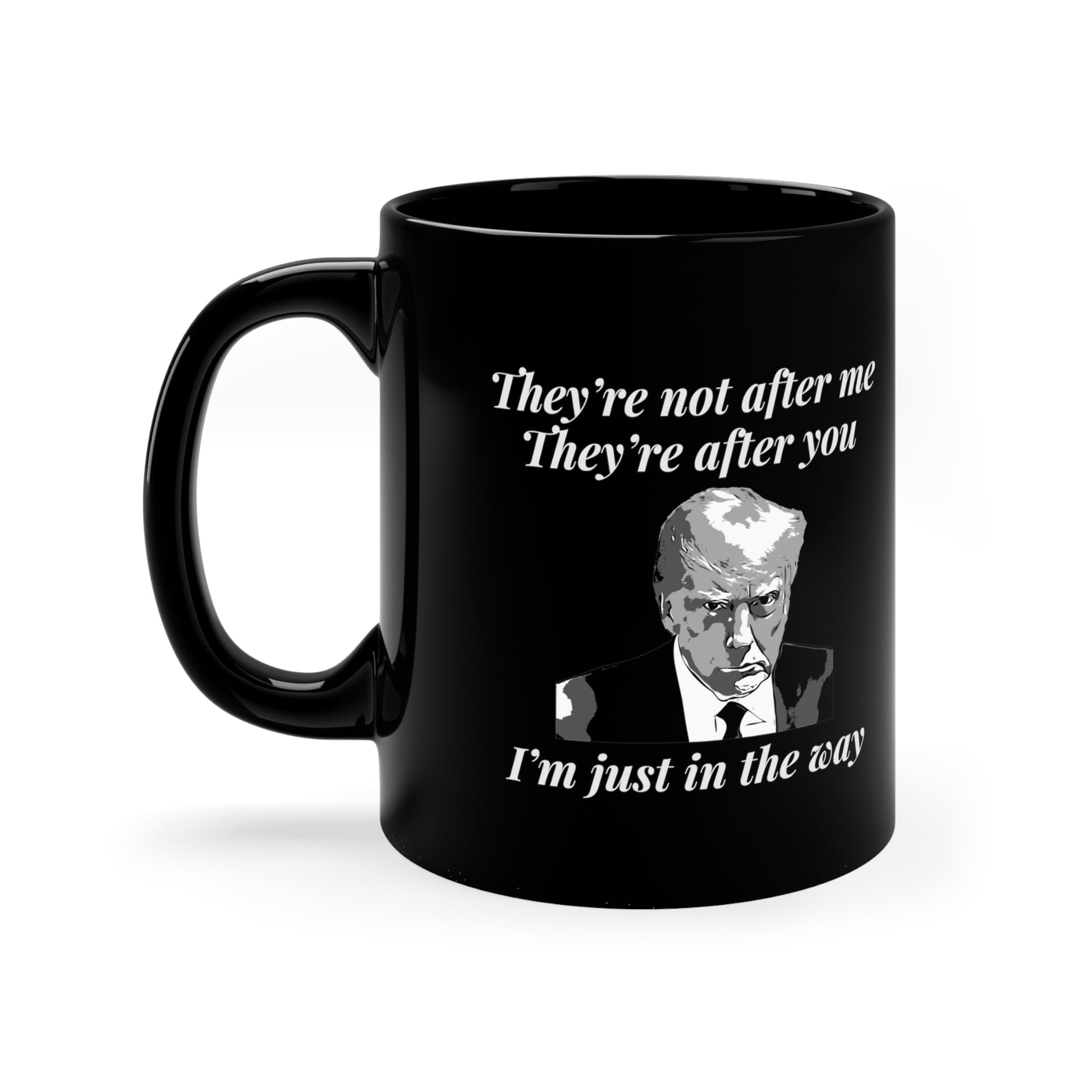Trump Mugshot "They're Not After Me. They're After You. I'm Just In The Way" Mug - PatriotDepot.com