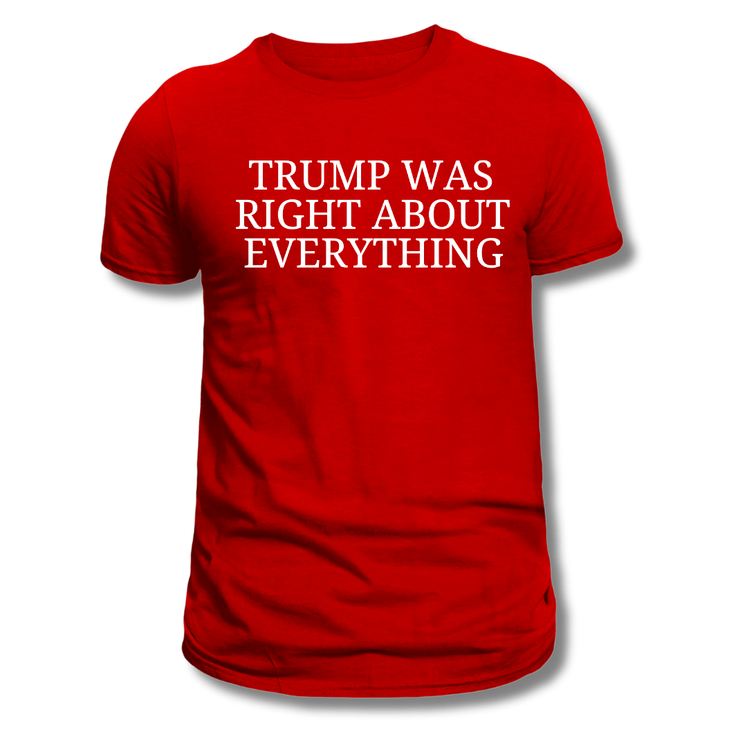 Trump Was Right About Everything T-Shirt - PatriotDepot.com