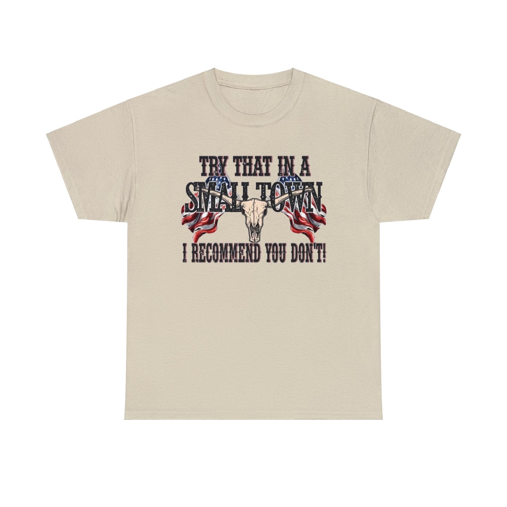 "Try That in a Small Town. I Recommend You Don't" Unisex T-Shirt - PatriotDepot.com