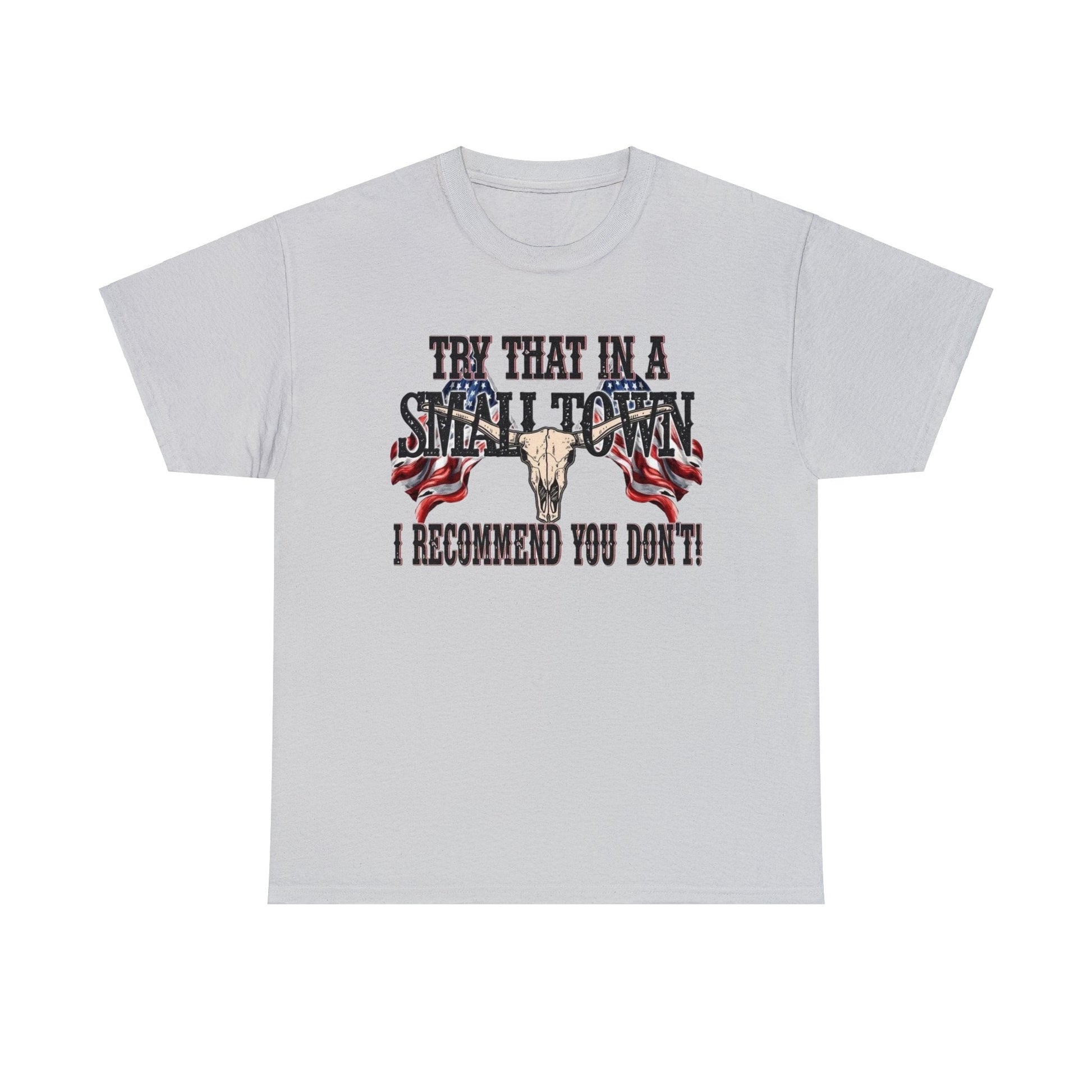 "Try That in a Small Town. I Recommend You Don't" Unisex T-Shirt - PatriotDepot.com