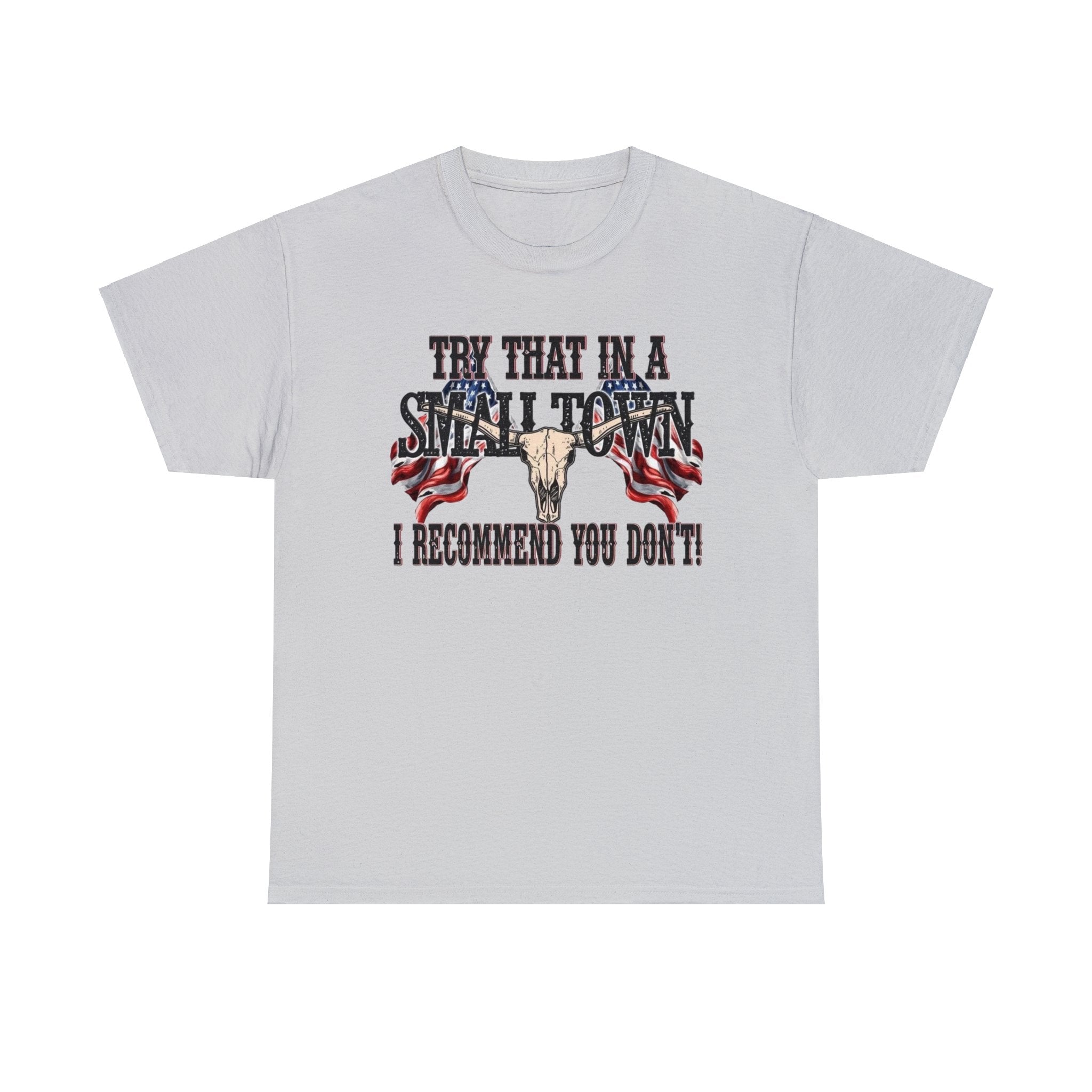 "Try That in a Small Town. I Recommend You Don't" Unisex T-Shirt - PatriotDepot.com
