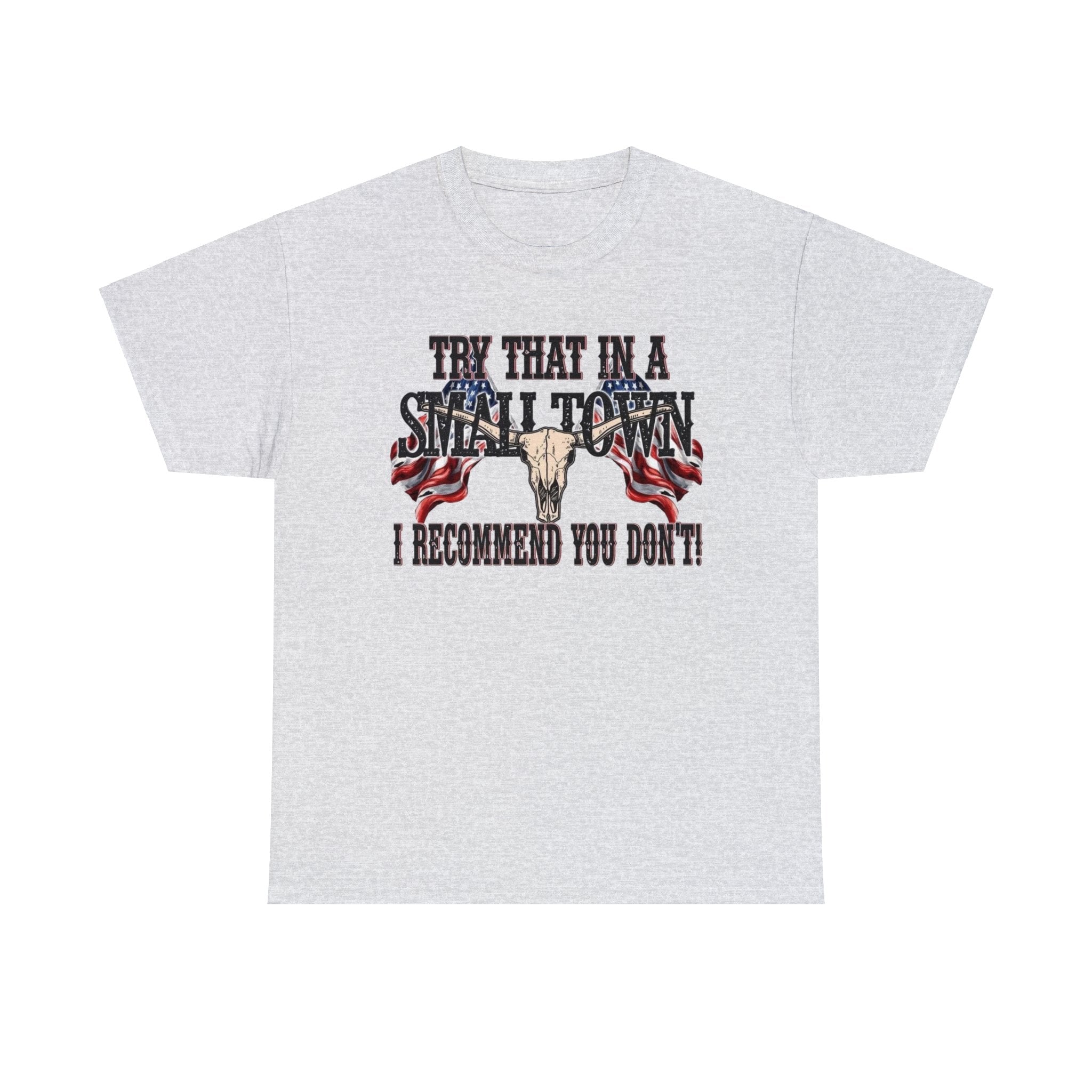 "Try That in a Small Town. I Recommend You Don't" Unisex T-Shirt - PatriotDepot.com