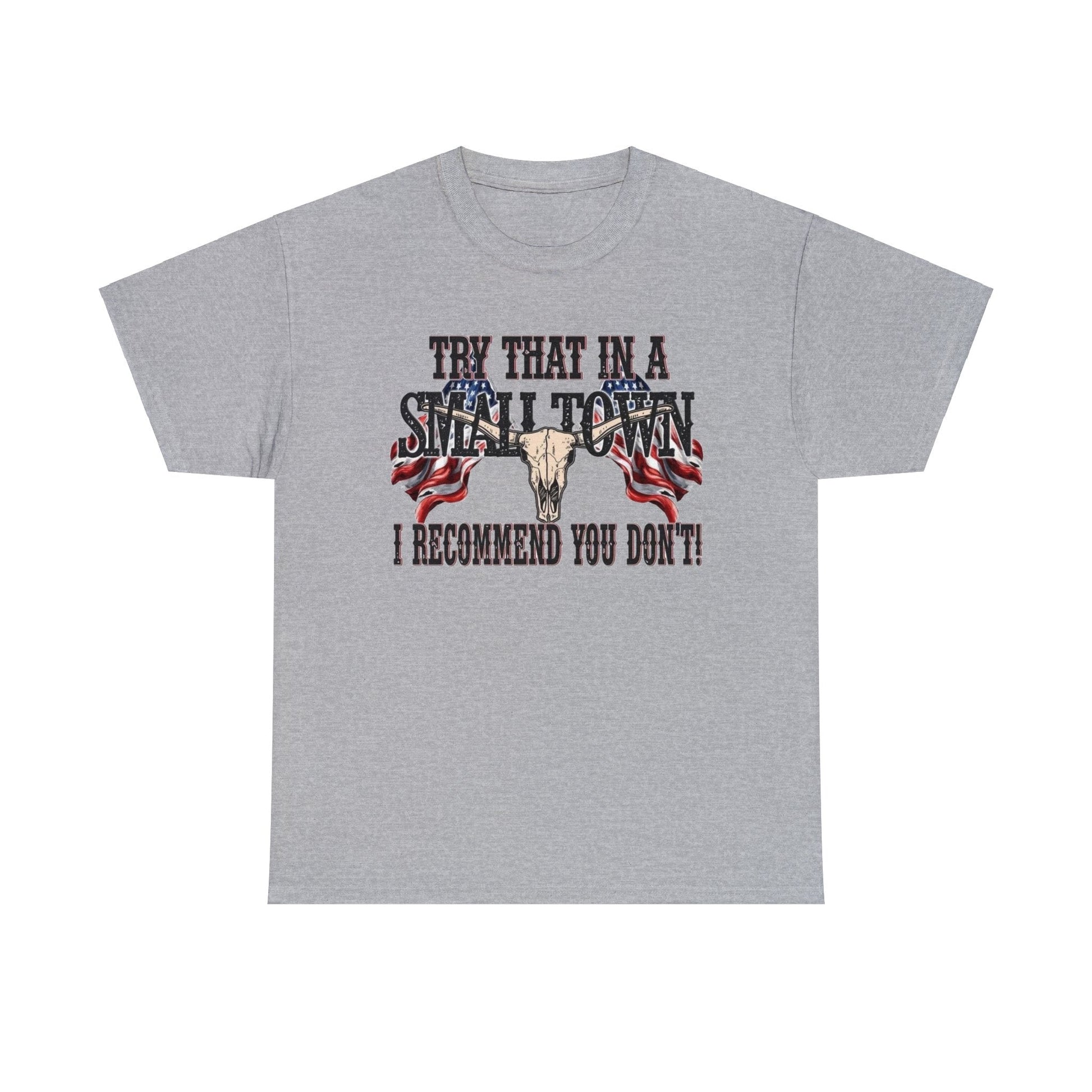 "Try That in a Small Town. I Recommend You Don't" Unisex T-Shirt - PatriotDepot.com