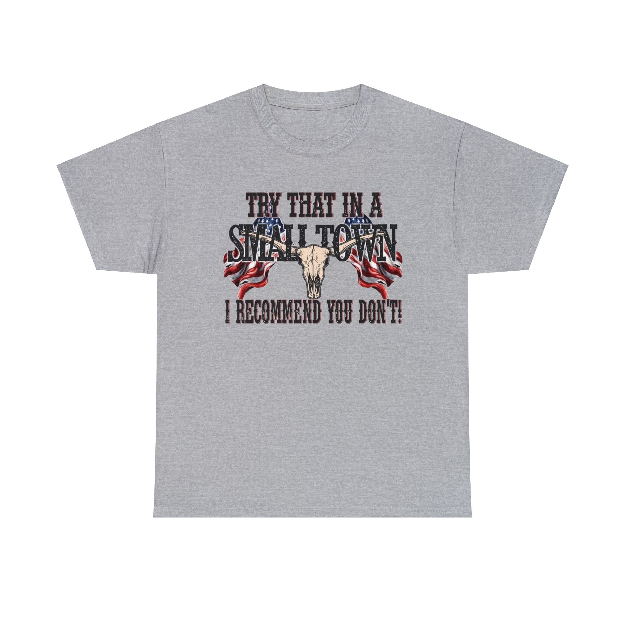 "Try That in a Small Town. I Recommend You Don't" Unisex T-Shirt - PatriotDepot.com