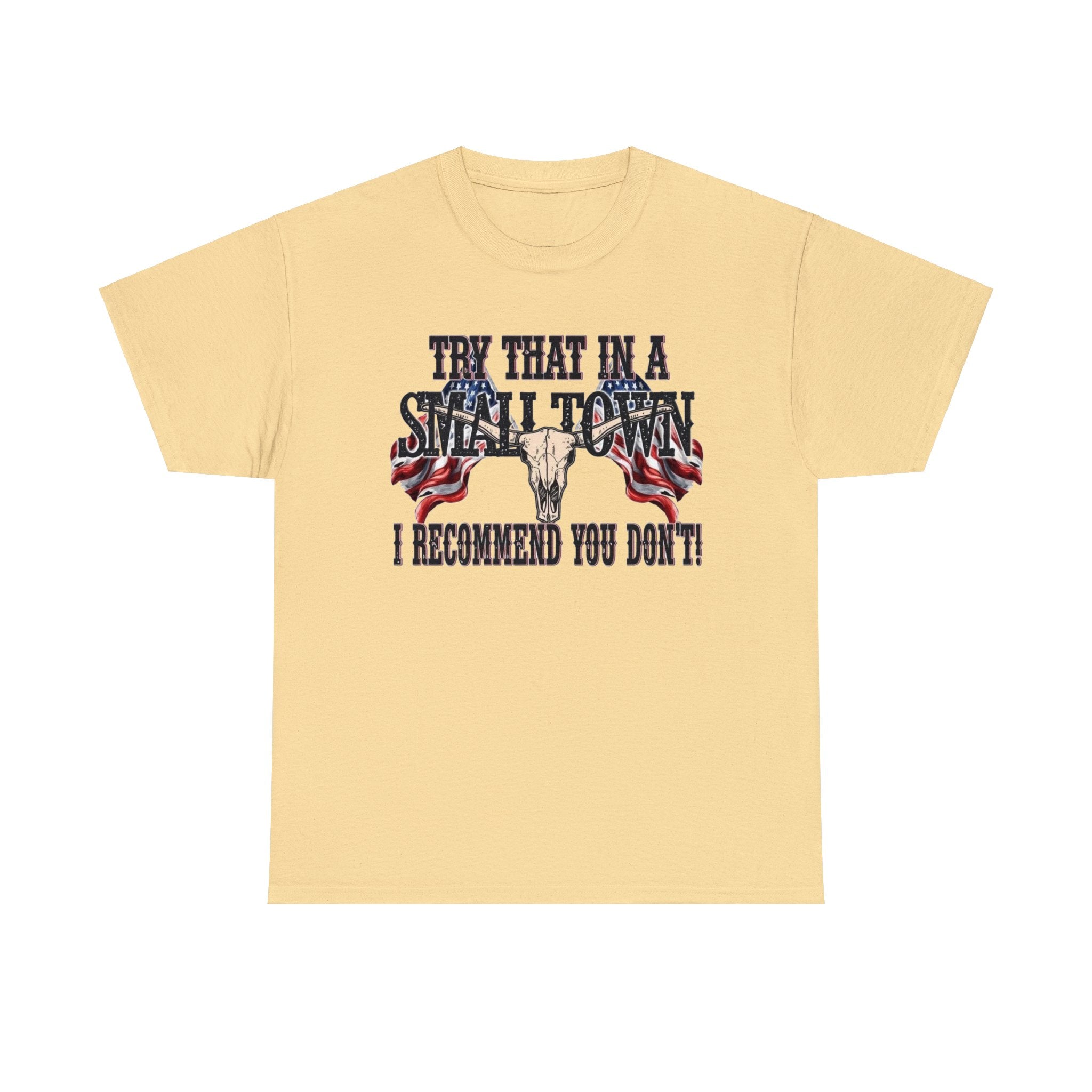 "Try That in a Small Town. I Recommend You Don't" Unisex T-Shirt - PatriotDepot.com