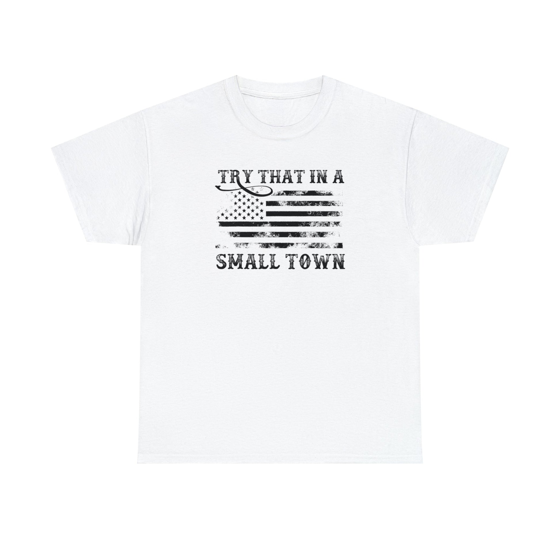 Try That in a Small Town Unisex T-Shirt - PatriotDepot.com