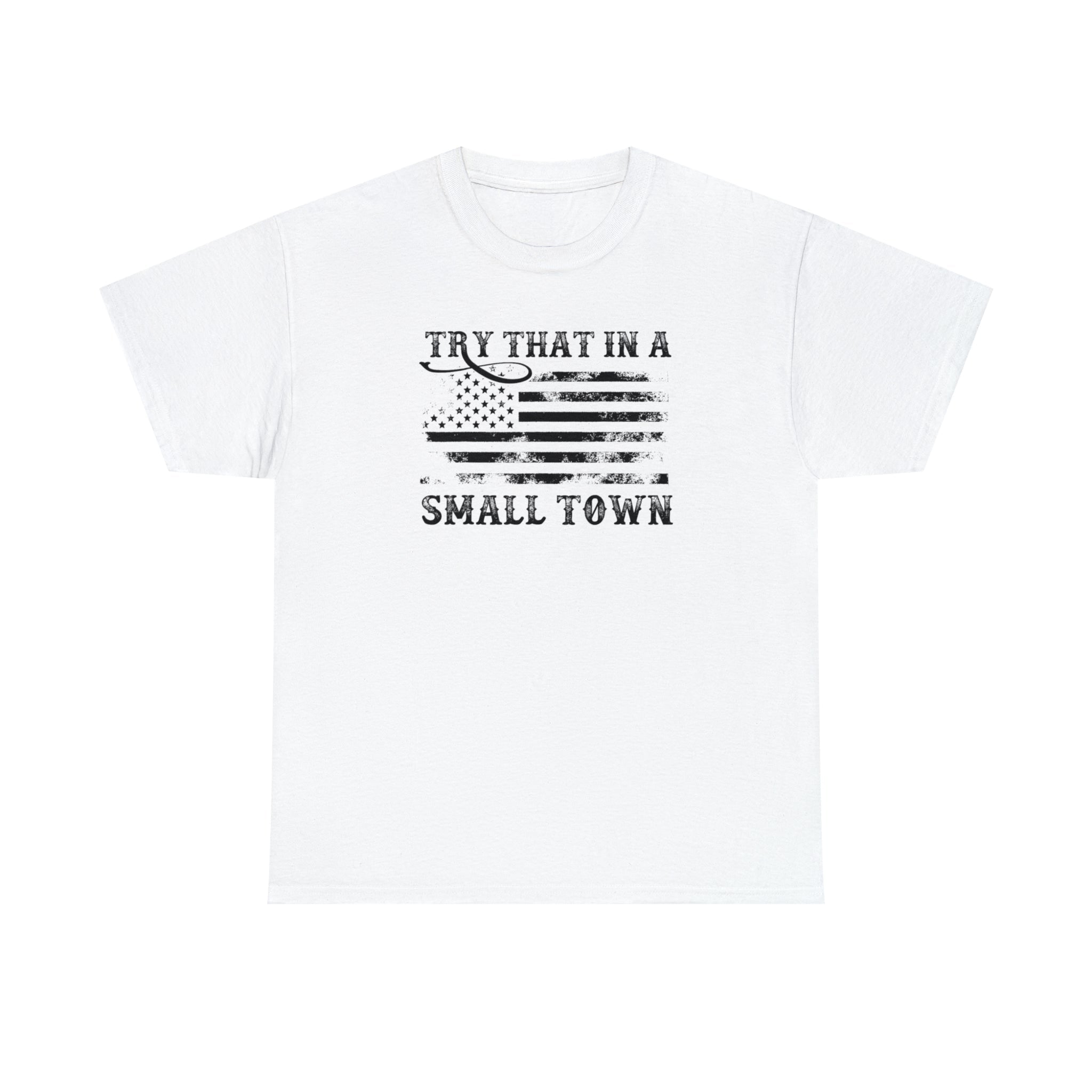 Try That in a Small Town Unisex T-Shirt - PatriotDepot.com