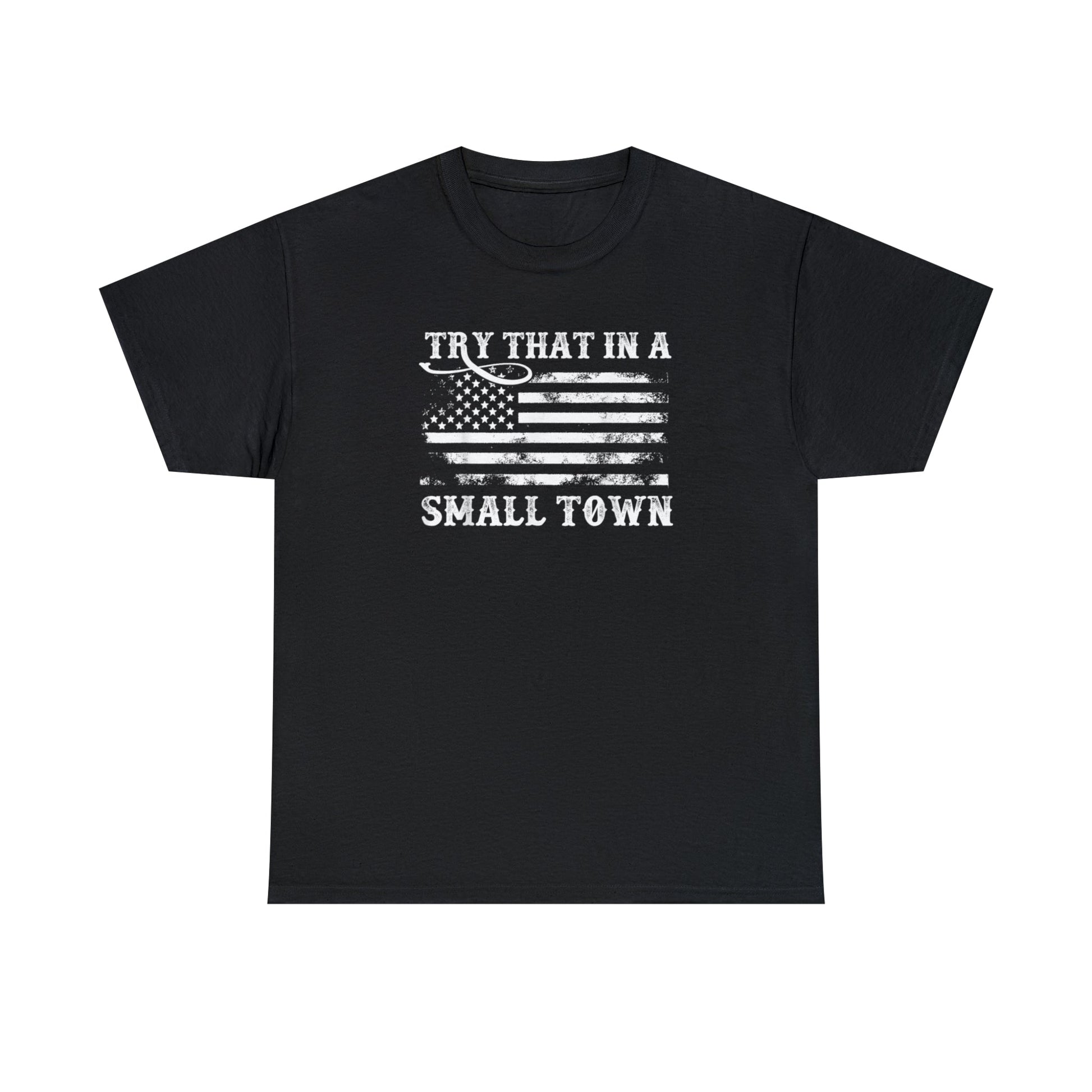 Try That in a Small Town Unisex T-Shirt - PatriotDepot.com