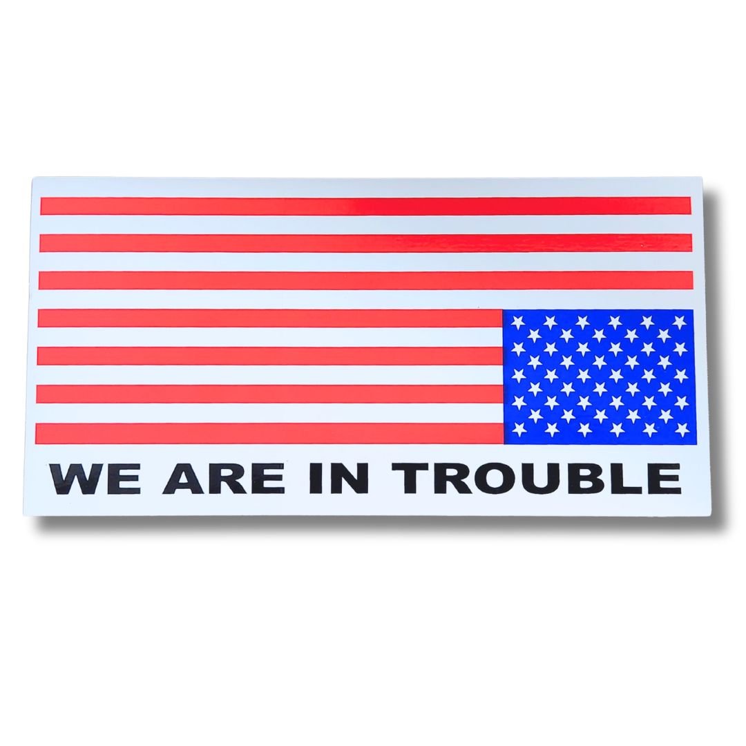 We Are In Trouble Bumper Sticker - PatriotDepot.com