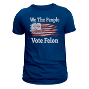 We The People Vote Felon T-Shirt - PatriotDepot.com