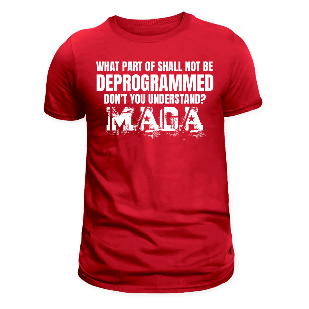 What Part of Shall Not Be Deprogrammed Don't You Understand? MAGA T-Shirt - PatriotDepot.com