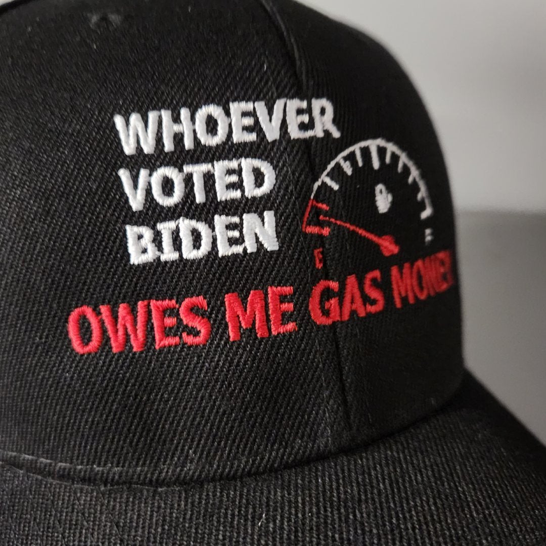 Whoever Voted Biden Owes Me Gas Money Embroidered Hat - PatriotDepot.com