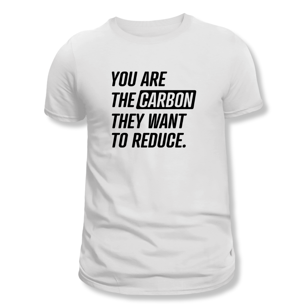 You Are the Carbon They Want to Reduce T-Shirt - PatriotDepot.com