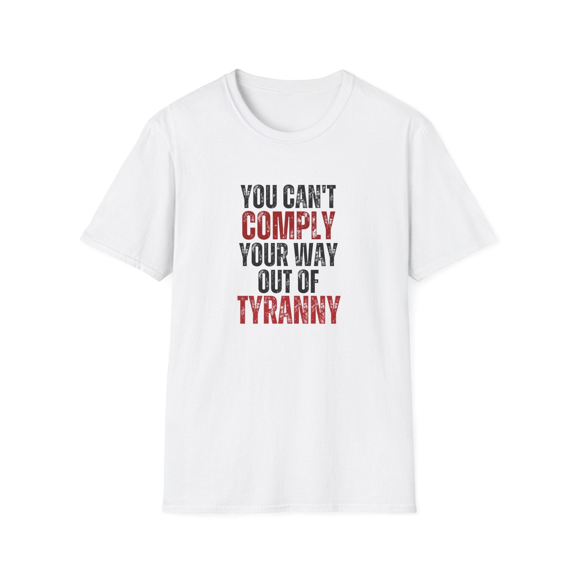 You Can't Comply Your Way Out Of Tyranny Unisex T-Shirt - PatriotDepot.com