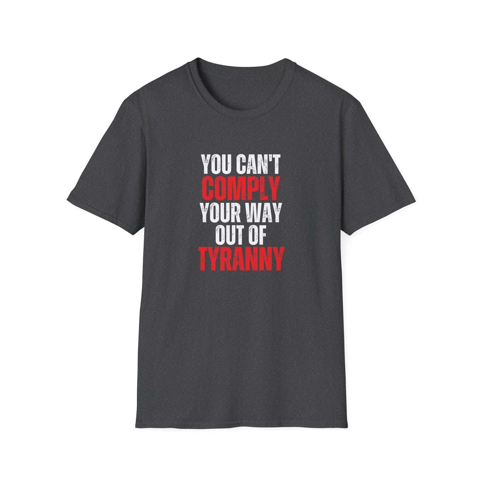 You Can't Comply Your Way Out Of Tyranny Unisex T-Shirt - PatriotDepot.com