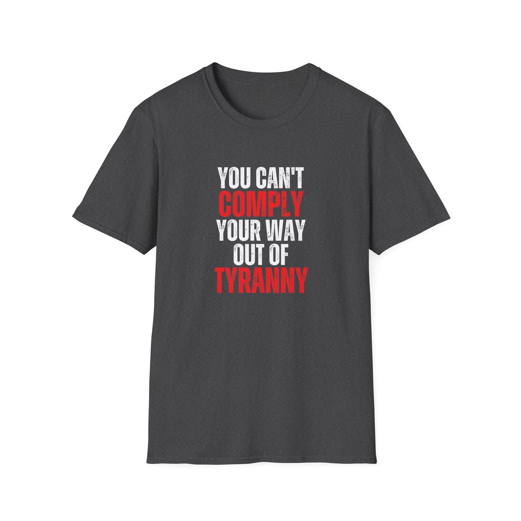 You Can't Comply Your Way Out Of Tyranny Unisex T-Shirt - PatriotDepot.com