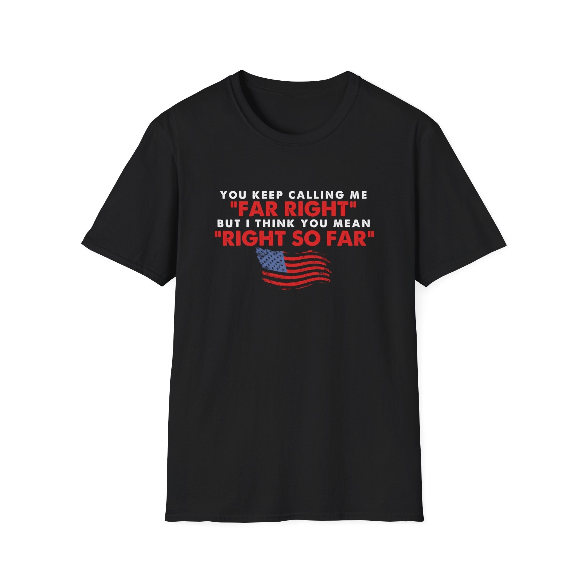 You Keep Calling Me Far Right Unisex T-Shirt - PatriotDepot.com