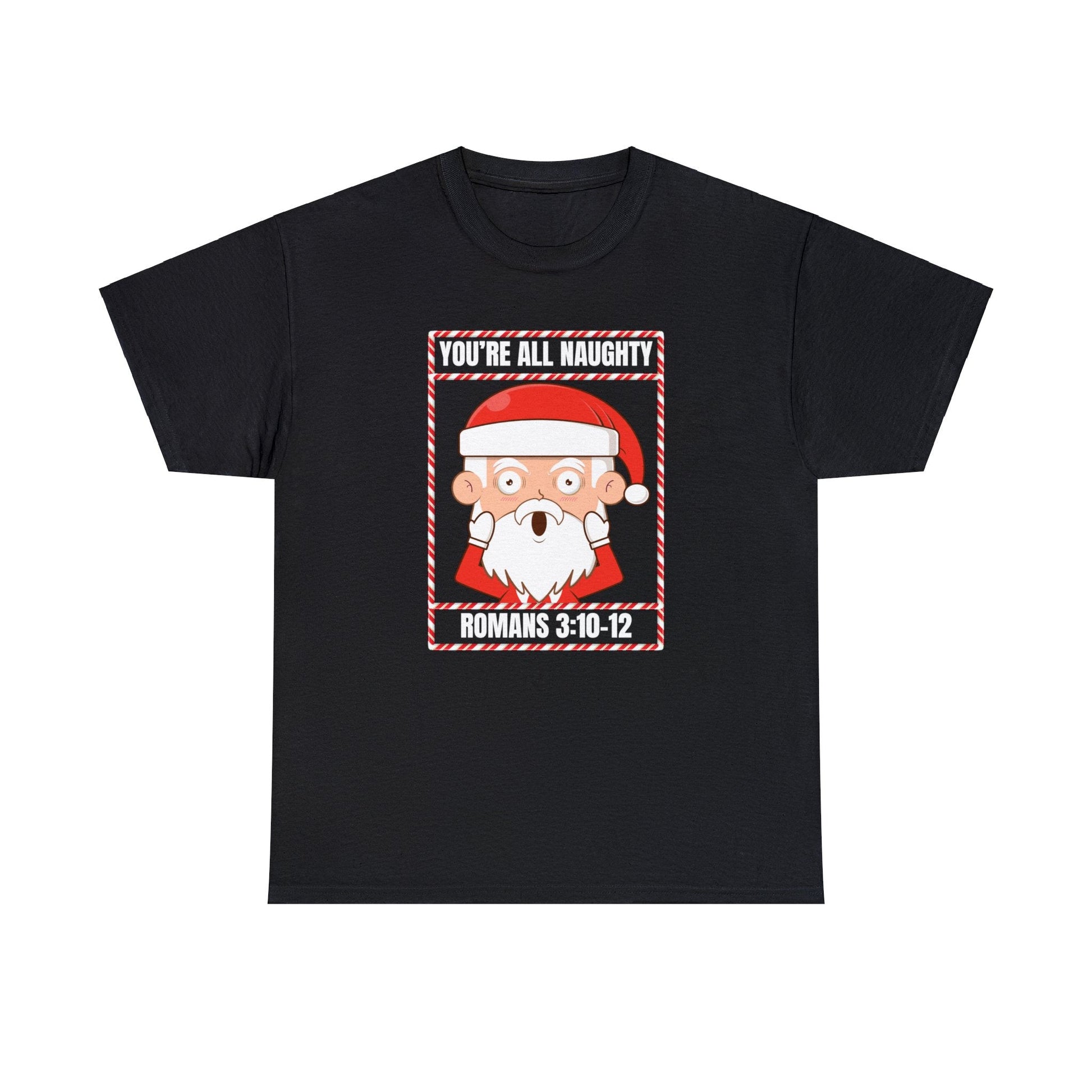 You're All Naughty. Romans 3:10 - 12 Christmas T-Shirt - PatriotDepot.com