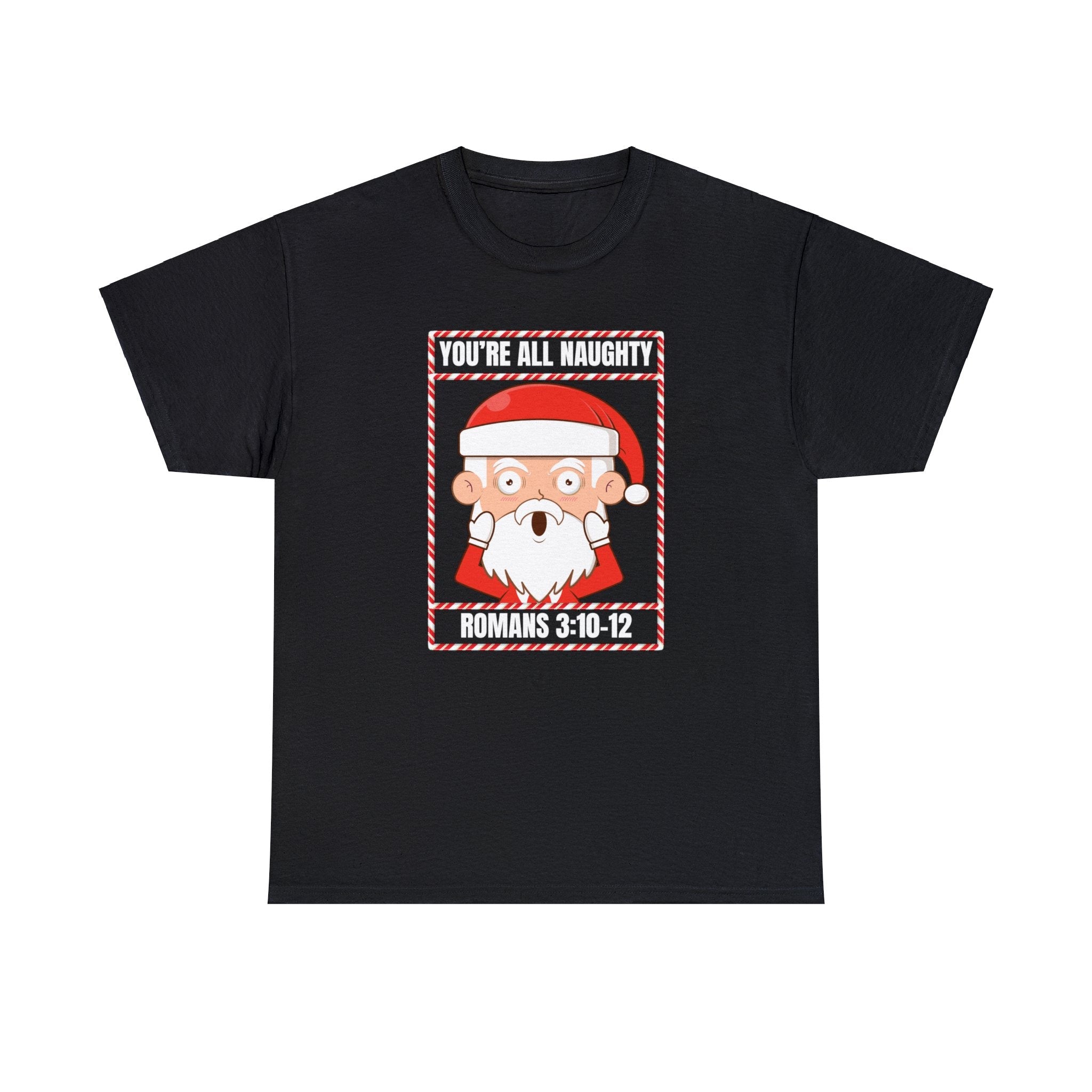 You're All Naughty. Romans 3:10 - 12 Christmas T-Shirt - PatriotDepot.com