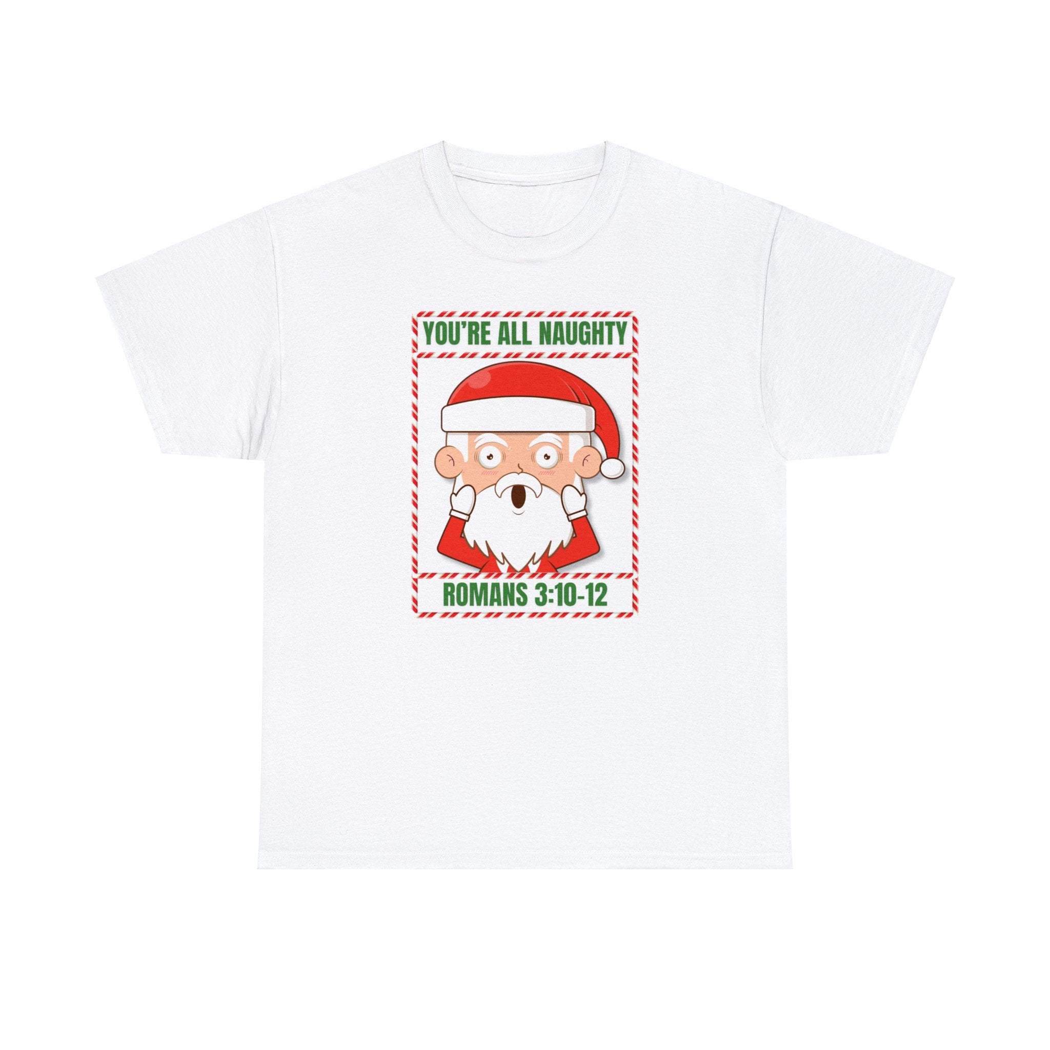 You're All Naughty. Romans 3:10 - 12 Christmas T-Shirt - PatriotDepot.com