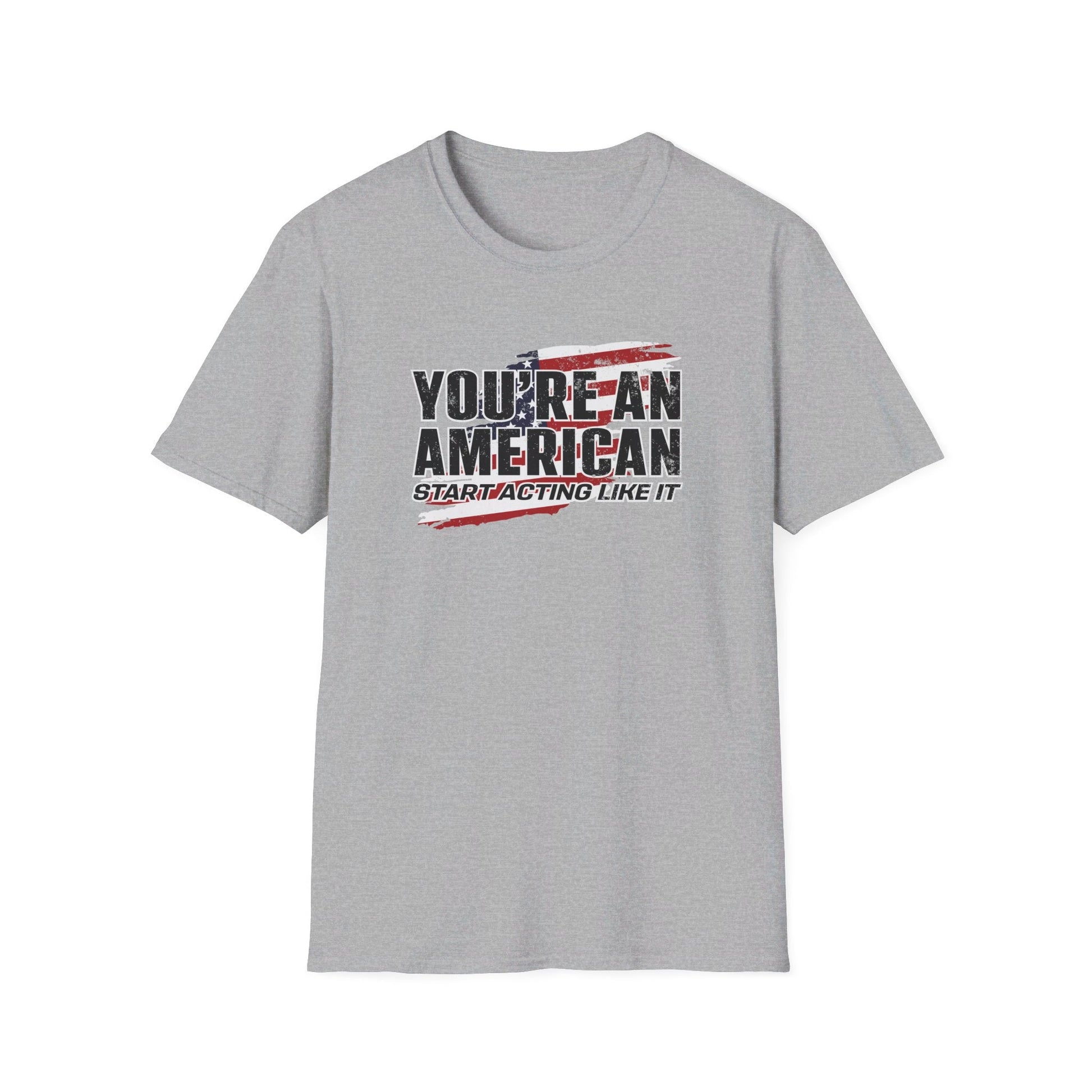 You're An American. Start Acting Like It T-Shirt - PatriotDepot.com