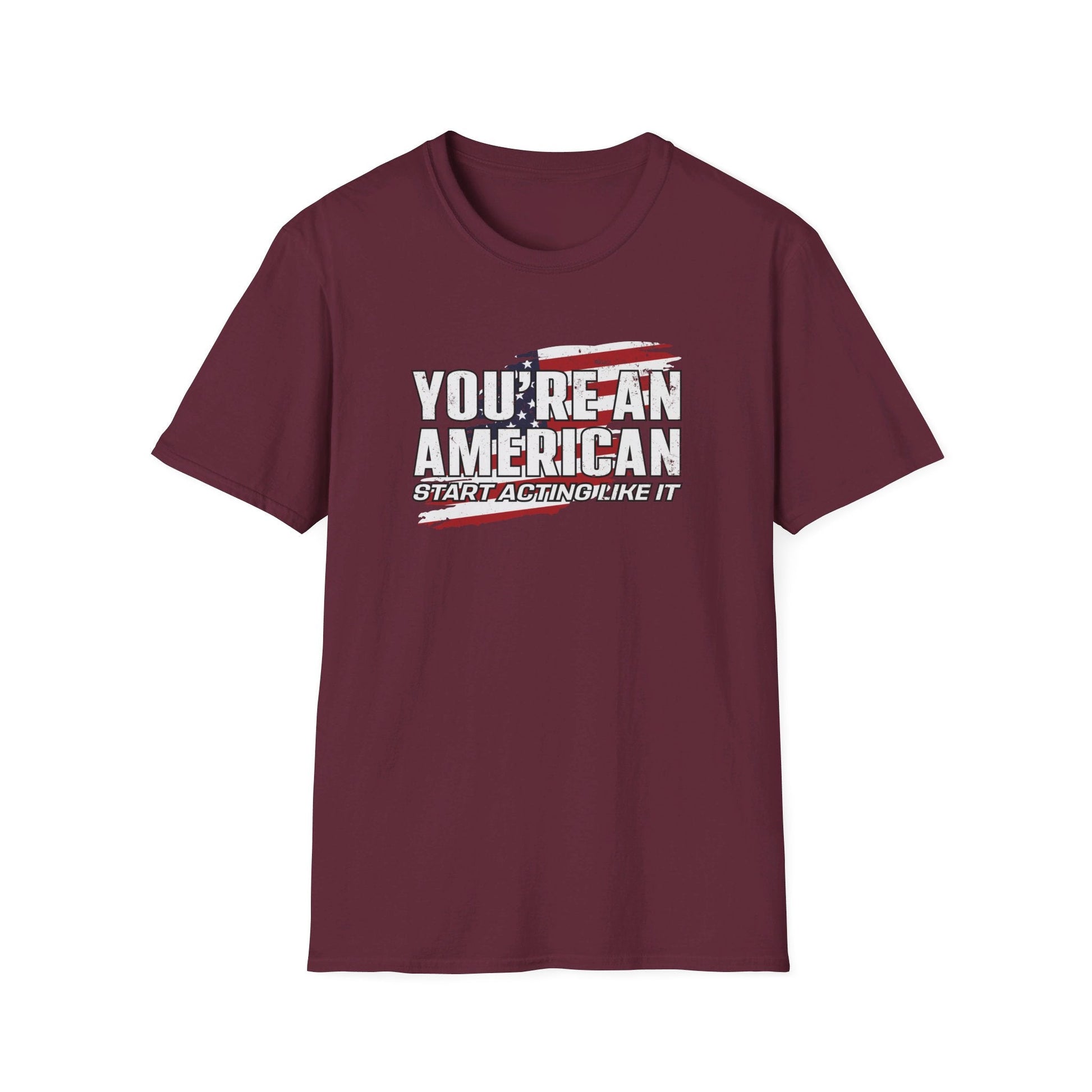 You're An American. Start Acting Like It T-Shirt - PatriotDepot.com