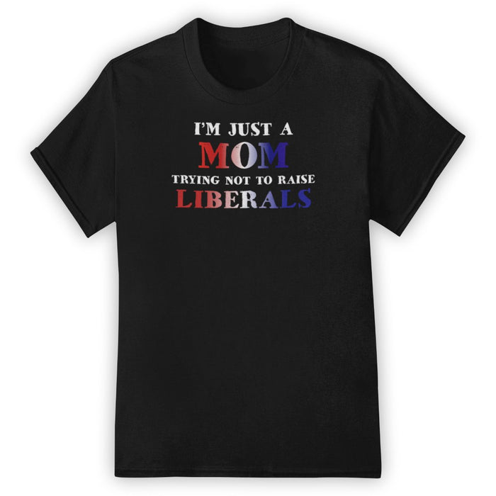 Just a Mom Trying Not to Raise Liberals T-Shirt