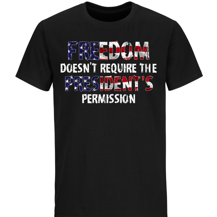 Freedom Doesn't Require the President's Permission Unisex T-Shirt
