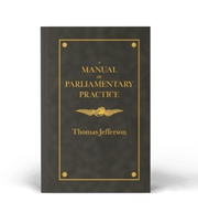 A Manual of Parliamentary Practice by Thomas Jefferson - PatriotDepot.com
