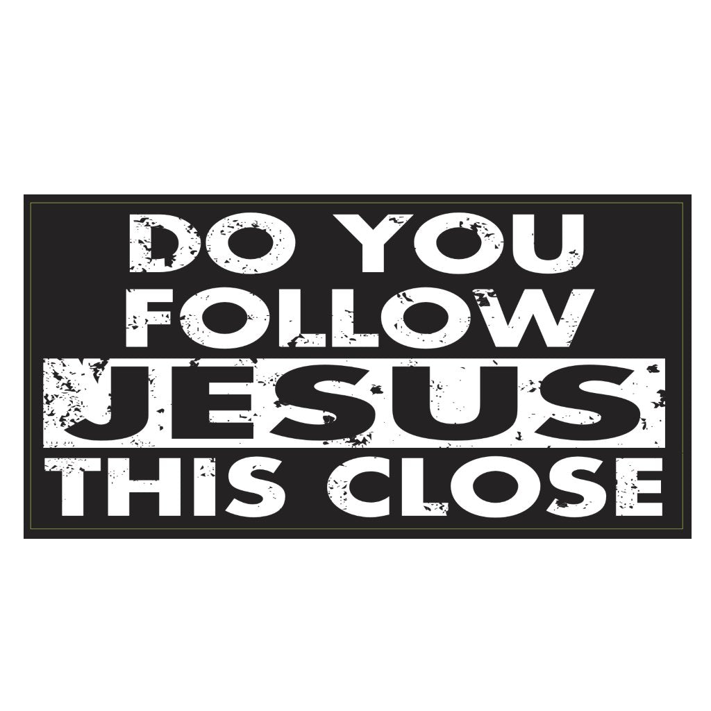 Do You Follow Jesus This Close Weatherproof Bumper Sticker - PatriotDepot.com