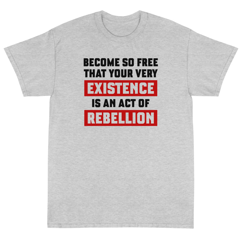 Existence is an Act of Rebellion Unisex T-Shirt - PatriotDepot.com