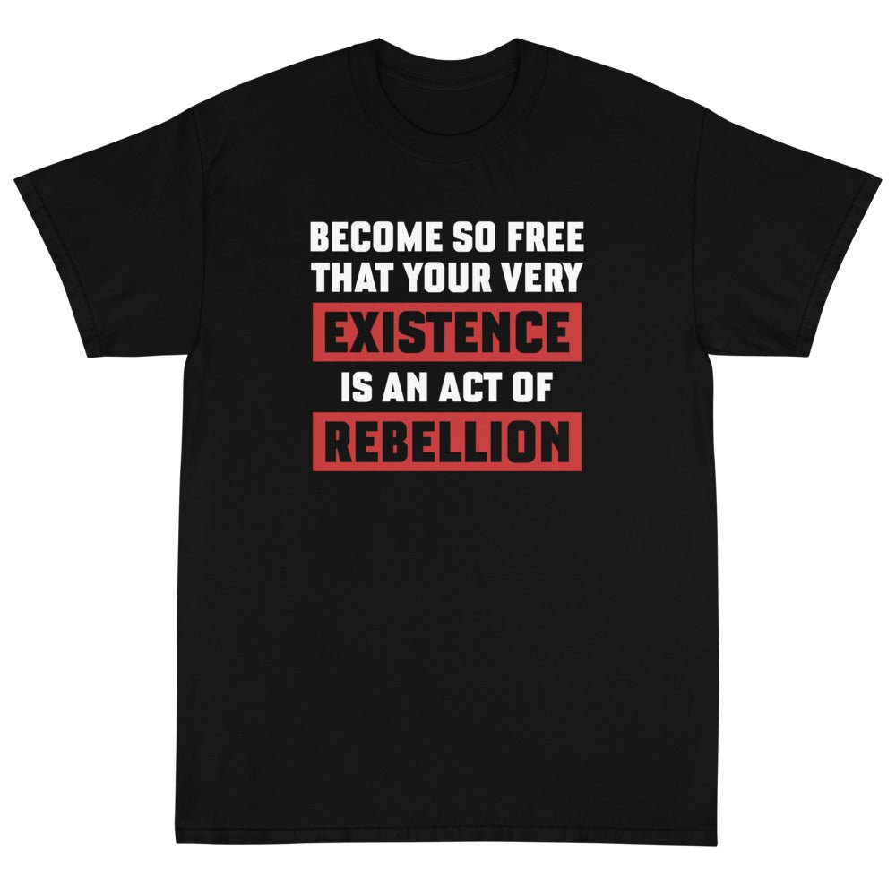 Existence is an Act of Rebellion Unisex T-Shirt - PatriotDepot.com