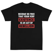 Existence is an Act of Rebellion Unisex T-Shirt - PatriotDepot.com