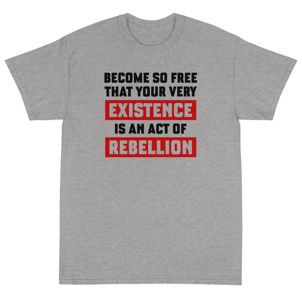 Existence is an Act of Rebellion Unisex T-Shirt - PatriotDepot.com