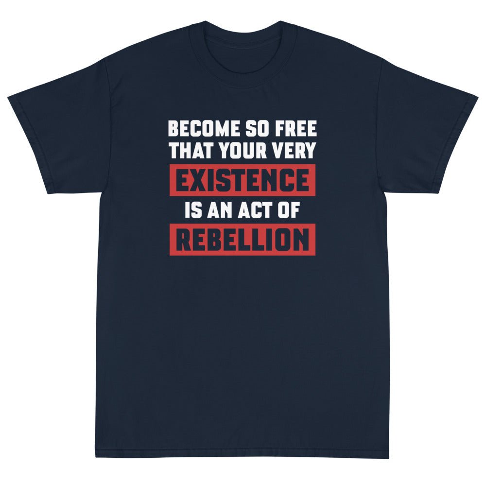 Existence is an Act of Rebellion Unisex T-Shirt - PatriotDepot.com