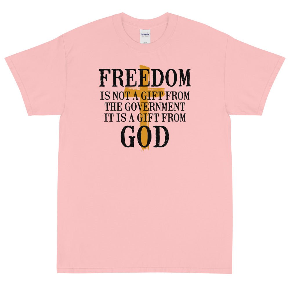 Freedom is not a gift from government is is a gift from God Unisex T-Shirt - PatriotDepot.com