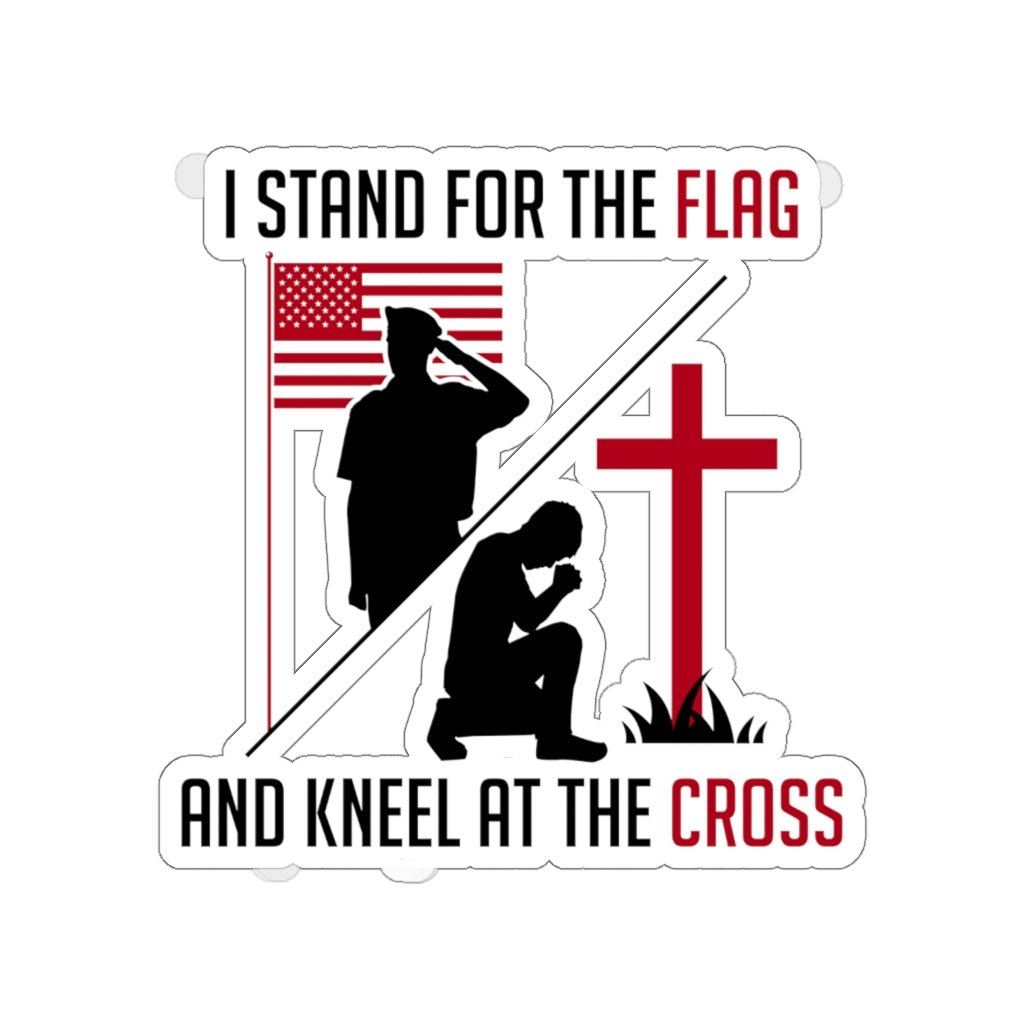 I Stand For The Flag And Kneel For The Cross, Kiss - Cut Stickers (4 sizes) - PatriotDepot.com