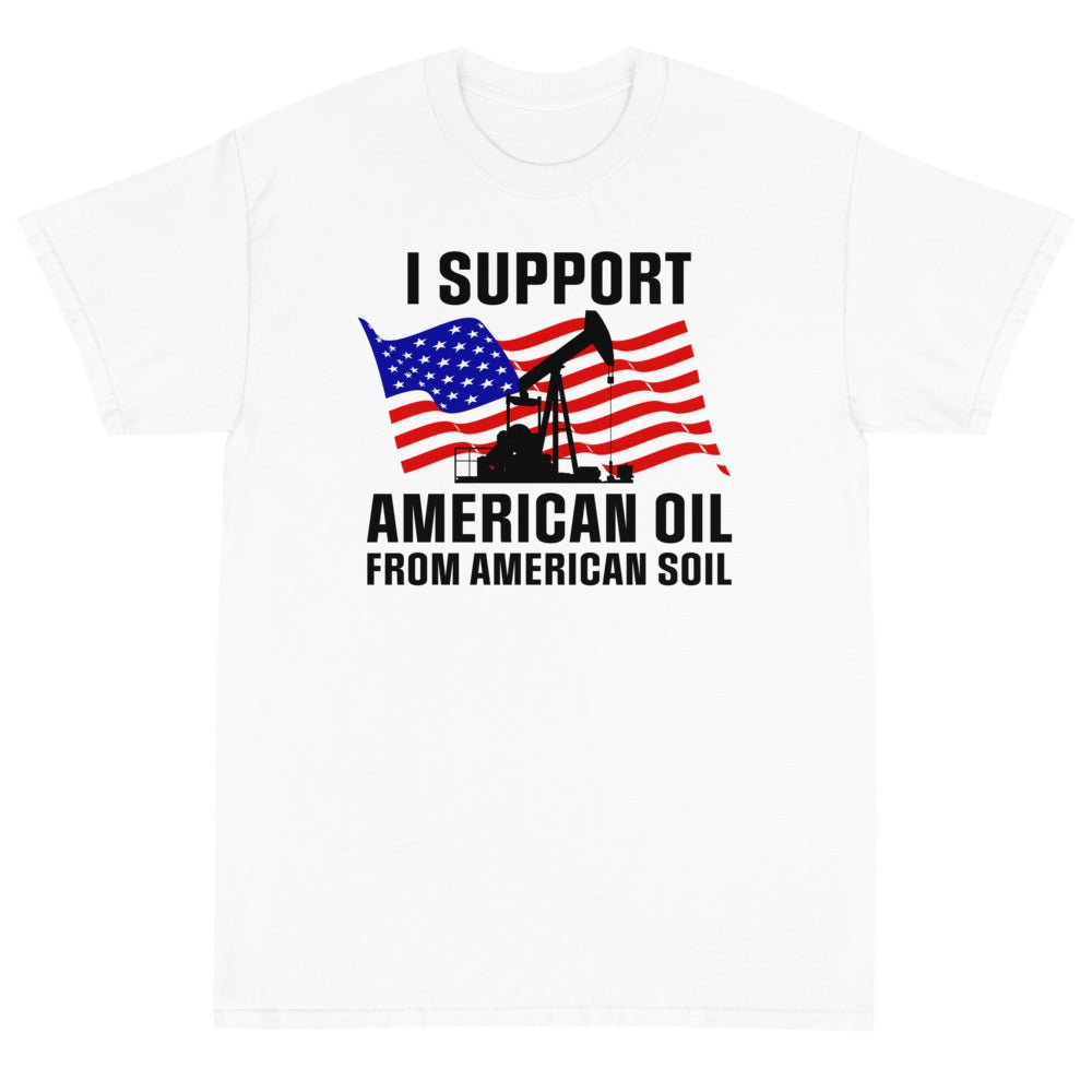 I Support American Oil Unisex T-Shirt - PatriotDepot.com